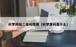 潜江织梦网站二维码搭建（织梦源码是什么）