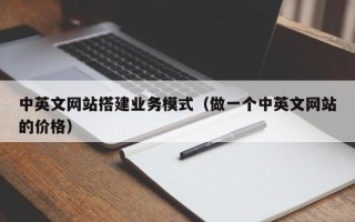 潜江中英文网站搭建业务模式（做一个中英文网站的价格）